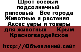 Шрот соевый, подсолнечный, рапсовый - Все города Животные и растения » Аксесcуары и товары для животных   . Крым,Красногвардейское